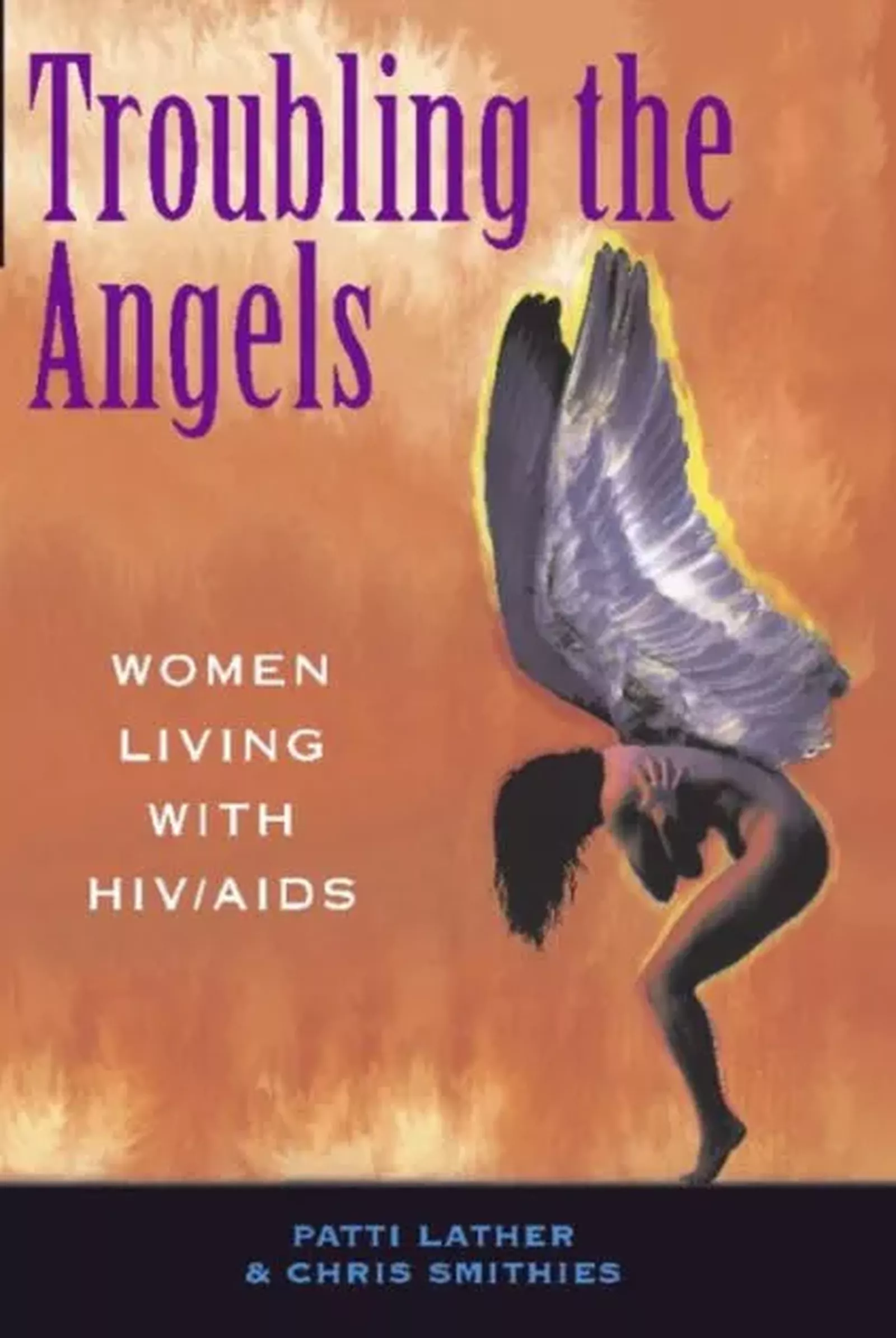 Patricia A Lather, Christine S Smithies, Troubling The Angels: Women Living With Hiv/aid Patricia A Lather, Christine S Smithies, Troubling The Angels: Women Living With Hiv/aid