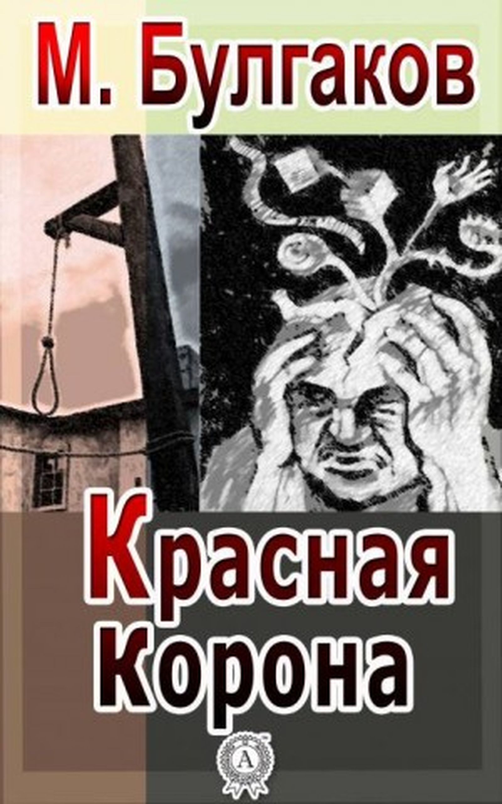 В «Красной короне» Булгаков делает героя одновременно и лично струсившим, и пережившим некий общий ужас, который он был не в силах предотвратить. / Обложка рассказа Михаила Булгакова «Красная корона» В «Красной короне» Булгаков делает героя одновременно и лично струсившим, и пережившим некий общий ужас, который он был не в силах предотвратить. / Обложка рассказа Михаила Булгакова «Красная корона»