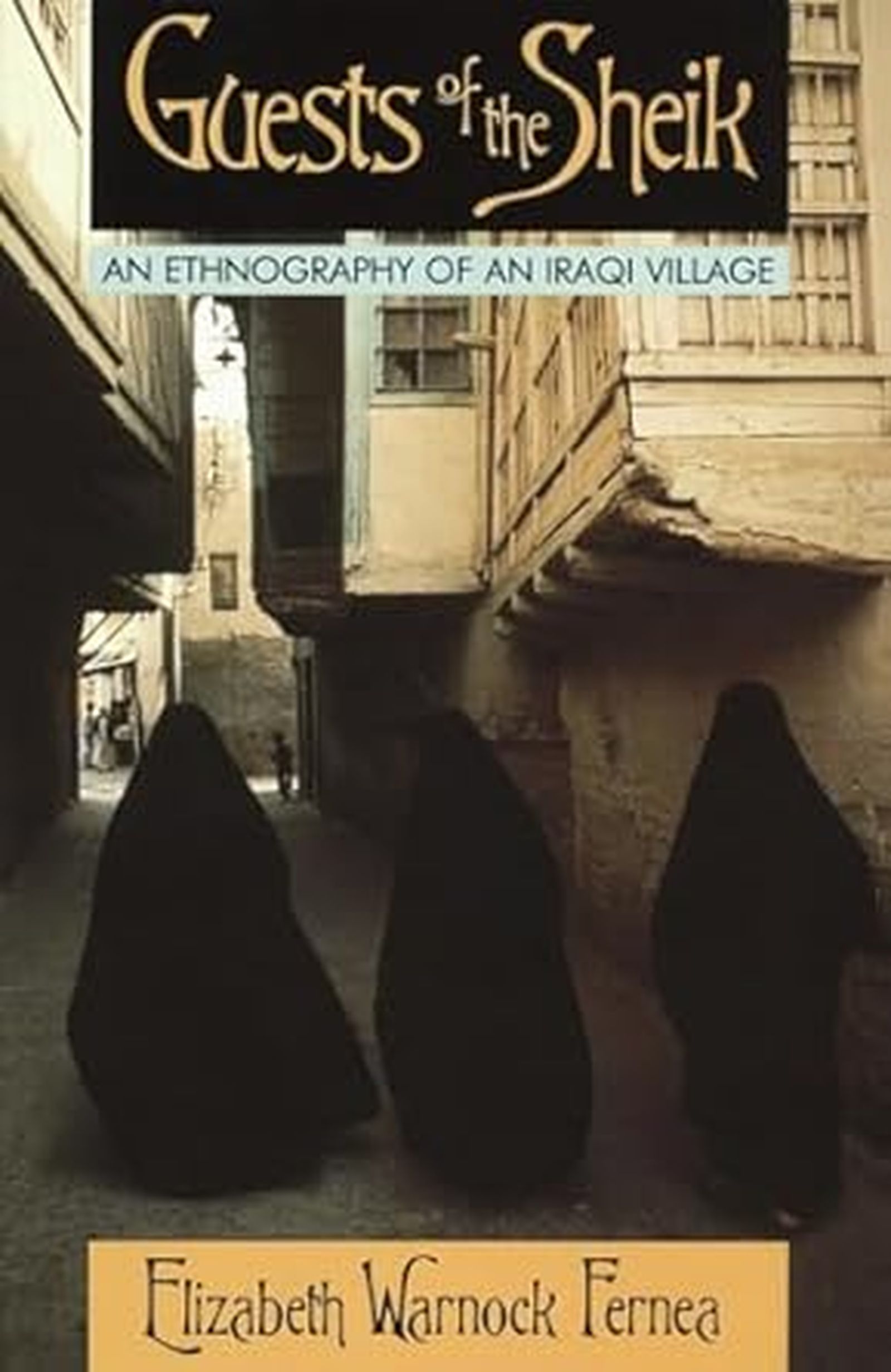 Elizabeth Warnock Fernea, Guests of the Sheik: An Ethnography of an Iraqi Village Elizabeth Warnock Fernea, Guests of the Sheik: An Ethnography of an Iraqi Village